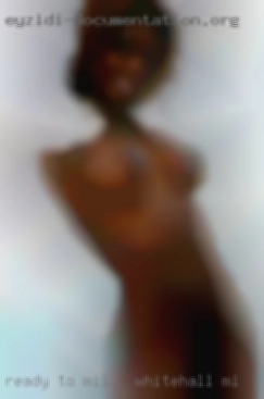 Ready to have milf in Whitehall, MI fun all the time.